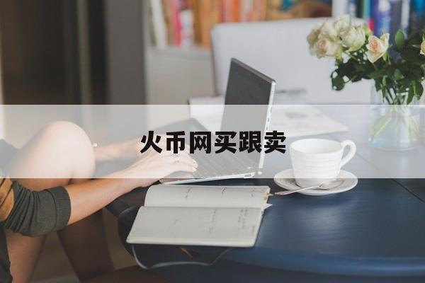关于火币网买跟卖的信息